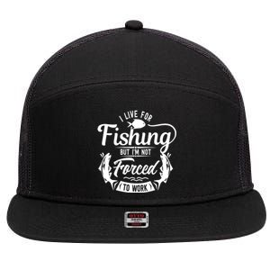 I Live For Fishing But Im Not Forced To Work 7 Panel Mesh Trucker Snapback Hat