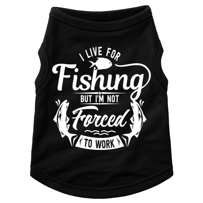 I Live For Fishing But Im Not Forced To Work Doggie Tank