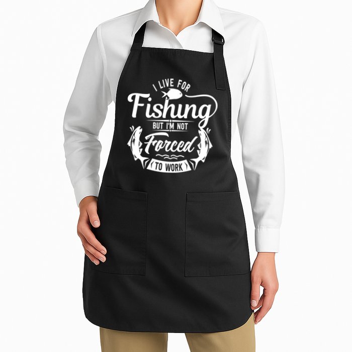 I Live For Fishing But Im Not Forced To Work Apron