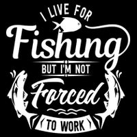 I Live For Fishing But Im Not Forced To Work Apron