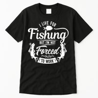 I Live For Fishing But Im Not Forced To Work Tall T-Shirt