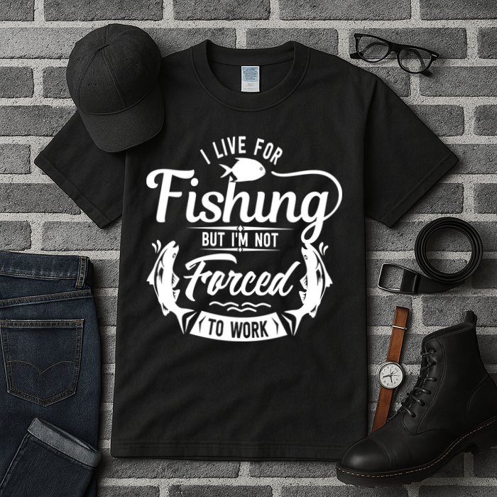 I Live For Fishing But Im Not Forced To Work Tall T-Shirt