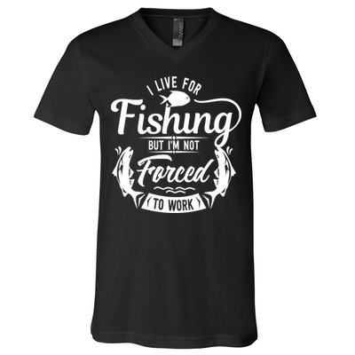 I Live For Fishing But Im Not Forced To Work V-Neck T-Shirt