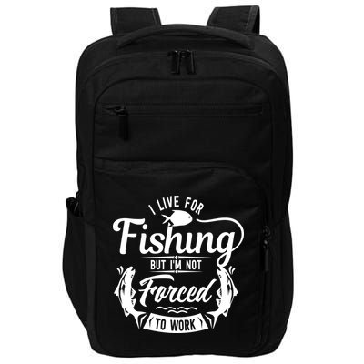 I Live For Fishing But Im Not Forced To Work Impact Tech Backpack