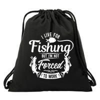 I Live For Fishing But Im Not Forced To Work Drawstring Bag