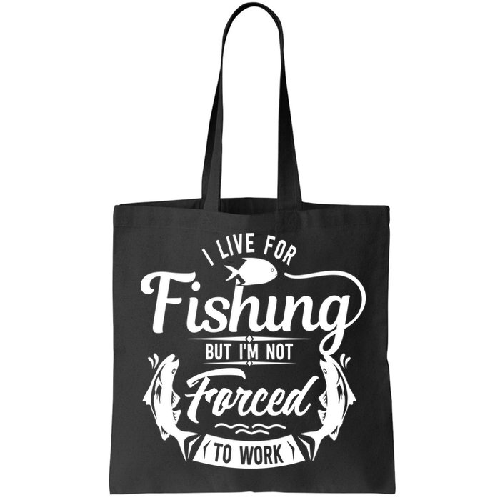 I Live For Fishing But Im Not Forced To Work Bag