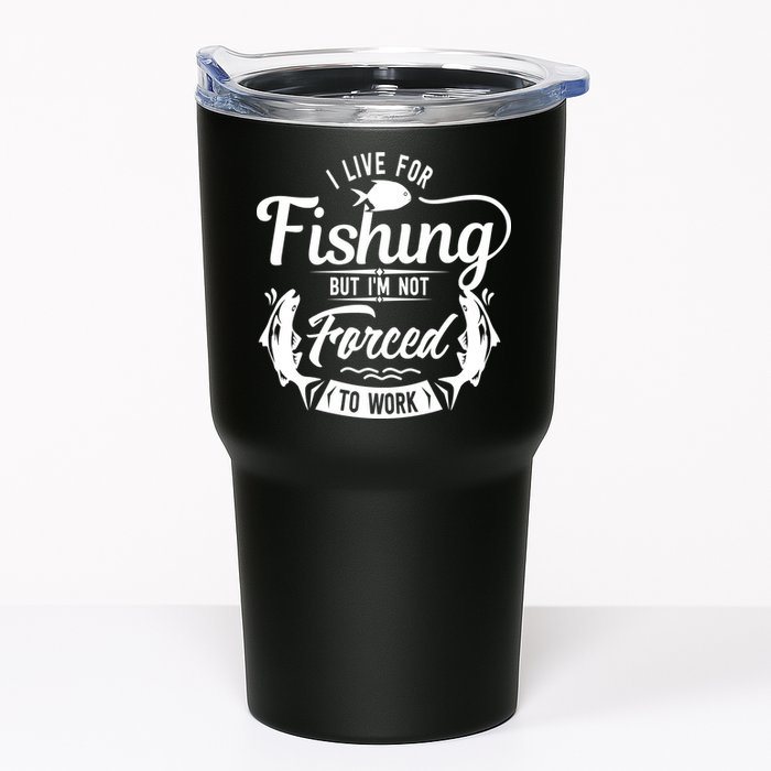 I Live For Fishing But Im Not Forced To Work Tumbler