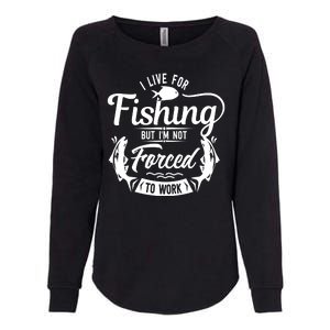 I Live For Fishing But Im Not Forced To Work Womens California Wash Sweatshirt