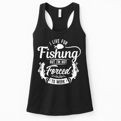 I Live For Fishing But Im Not Forced To Work Womens Tank Top