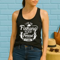I Live For Fishing But Im Not Forced To Work Womens Tank Top
