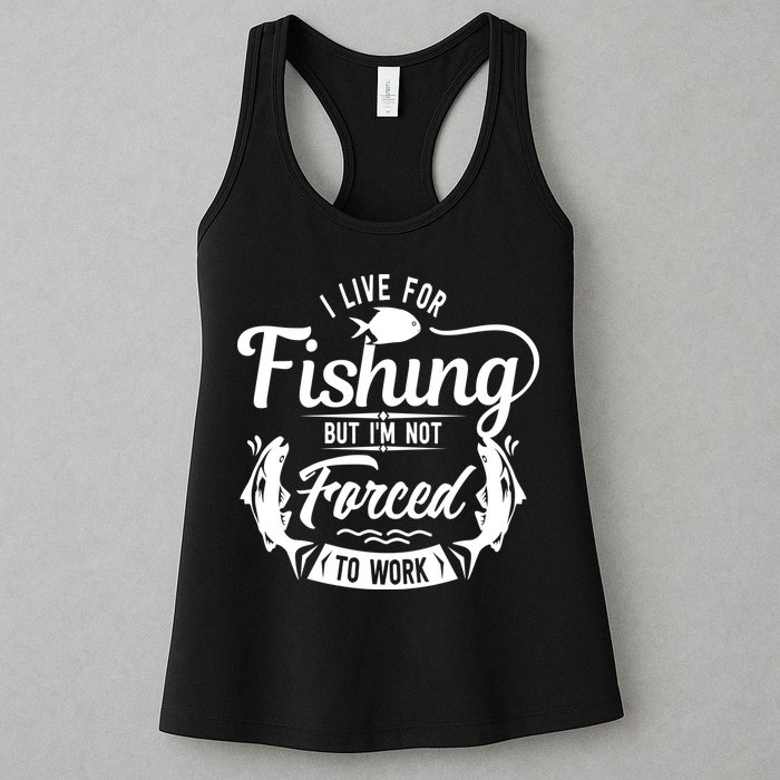 I Live For Fishing But Im Not Forced To Work Womens Tank Top