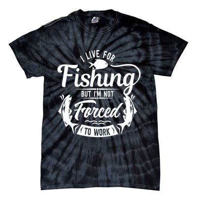 I Live For Fishing But Im Not Forced To Work Tie-Dye T-Shirt