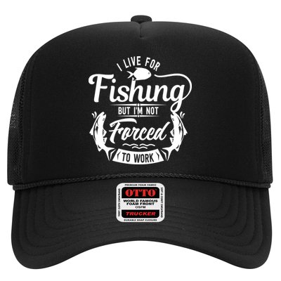 I Live For Fishing But Im Not Forced To Work Trucker Hat