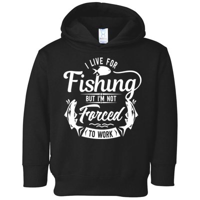 I Live For Fishing But Im Not Forced To Work Toddler Hoodie