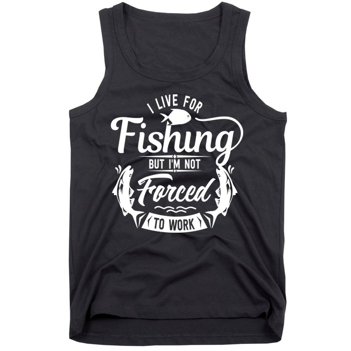 I Live For Fishing But Im Not Forced To Work Tank Top