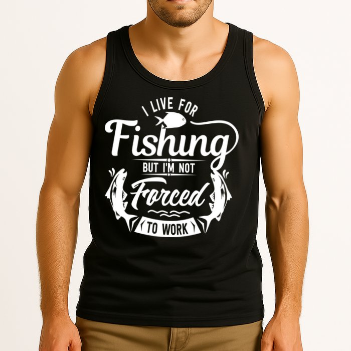 I Live For Fishing But Im Not Forced To Work Tank Top
