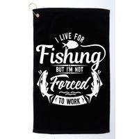 I Live For Fishing But Im Not Forced To Work Golf Towel