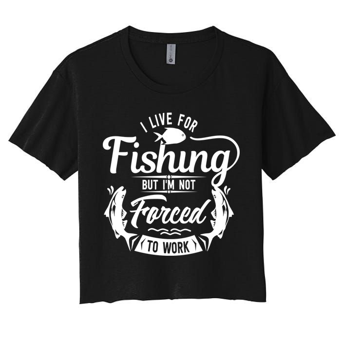 I Live For Fishing But Im Not Forced To Work Crop Top