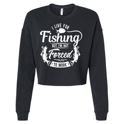 I Live For Fishing But Im Not Forced To Work Cropped Pullover Crew