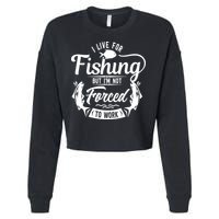 I Live For Fishing But Im Not Forced To Work Cropped Pullover Crew