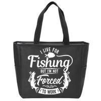 I Live For Fishing But Im Not Forced To Work Zip Tote Bag