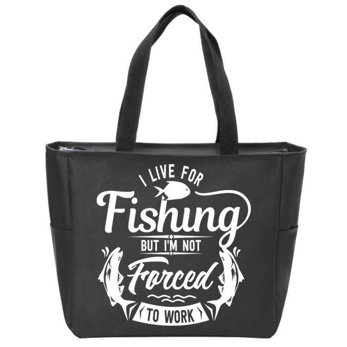 I Live For Fishing But Im Not Forced To Work Zip Tote Bag