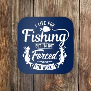 I Live For Fishing But Im Not Forced To Work Coaster