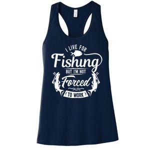 I Live For Fishing But Im Not Forced To Work Women's Racerback Tank