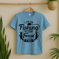 I Live For Fishing But Im Not Forced To Work T-Shirt