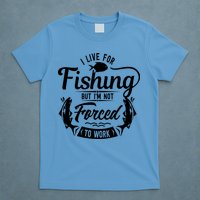 I Live For Fishing But Im Not Forced To Work T-Shirt