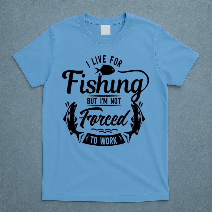 I Live For Fishing But Im Not Forced To Work T-Shirt