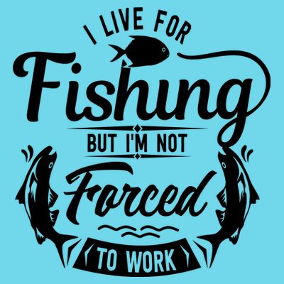 I Live For Fishing But Im Not Forced To Work T-Shirt