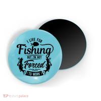 I Live For Fishing But Im Not Forced To Work Magnet