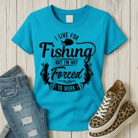 I Live For Fishing But Im Not Forced To Work Womens T-Shirt
