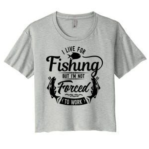 I Live For Fishing But Im Not Forced To Work Women's Crop Top Tee