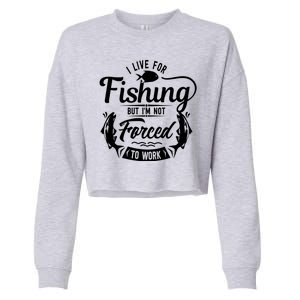 I Live For Fishing But Im Not Forced To Work Cropped Pullover Crew