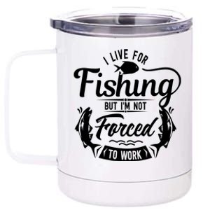 I Live For Fishing But Im Not Forced To Work 12 oz Stainless Steel Tumbler Cup