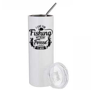 I Live For Fishing But Im Not Forced To Work Stainless Steel Tumbler