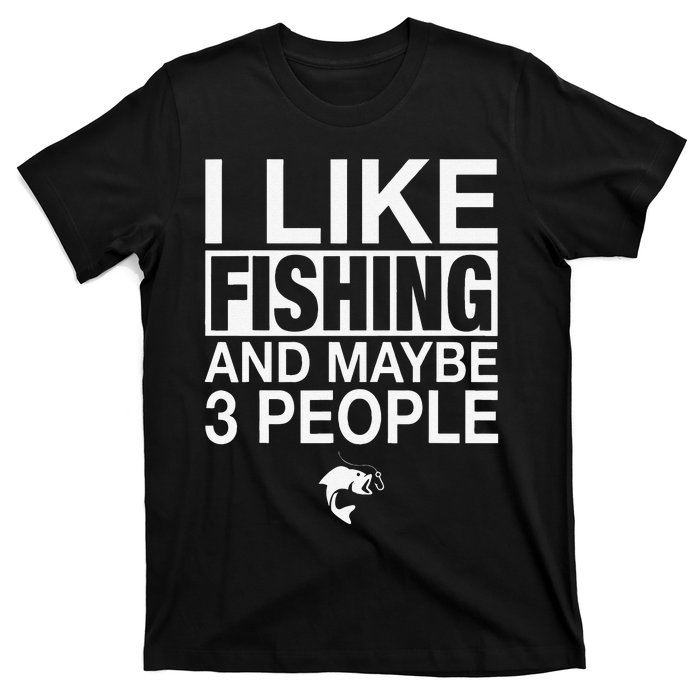 I Like Fishing And Maybe Three People Funny Fishing T-Shirt