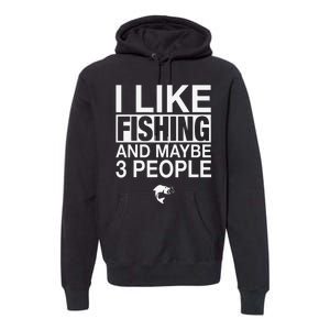 I Like Fishing And Maybe Three People Funny Fishing Premium Hoodie