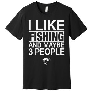 I Like Fishing And Maybe Three People Funny Fishing Premium T-Shirt