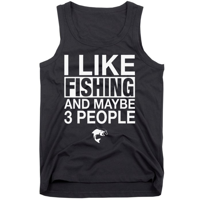 I Like Fishing And Maybe Three People Funny Fishing Tank Top