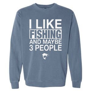 I Like Fishing And Maybe Three People Funny Fishing Garment-Dyed Sweatshirt