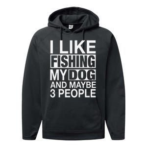 I Like Fishing My Dog Maybe Three People Funny Fishing Gift Performance Fleece Hoodie