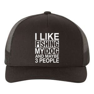 I Like Fishing My Dog Maybe Three People Funny Fishing Gift Yupoong Adult 5-Panel Trucker Hat