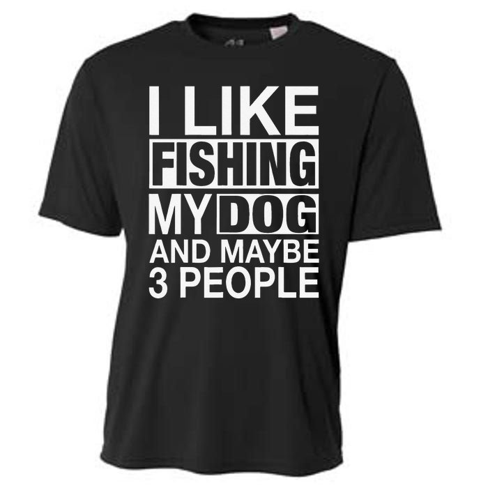 I Like Fishing My Dog Maybe Three People Funny Fishing Gift Cooling Performance Crew T-Shirt