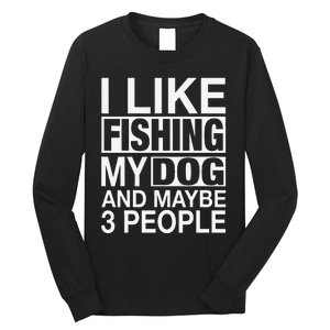 I Like Fishing My Dog Maybe Three People Funny Fishing Gift Long Sleeve Shirt