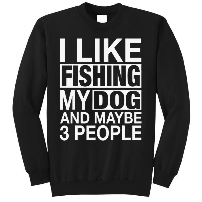 I Like Fishing My Dog Maybe Three People Funny Fishing Gift Sweatshirt