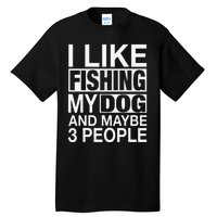 I Like Fishing My Dog Maybe Three People Funny Fishing Gift Tall T-Shirt