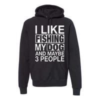 I Like Fishing My Dog Maybe Three People Funny Fishing Gift Premium Hoodie